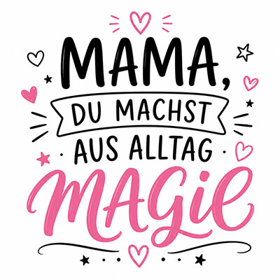 Mama, du machst aus Alltag Magie Motiv